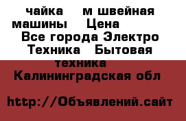 чайка 132м швейная машины  › Цена ­ 5 000 - Все города Электро-Техника » Бытовая техника   . Калининградская обл.